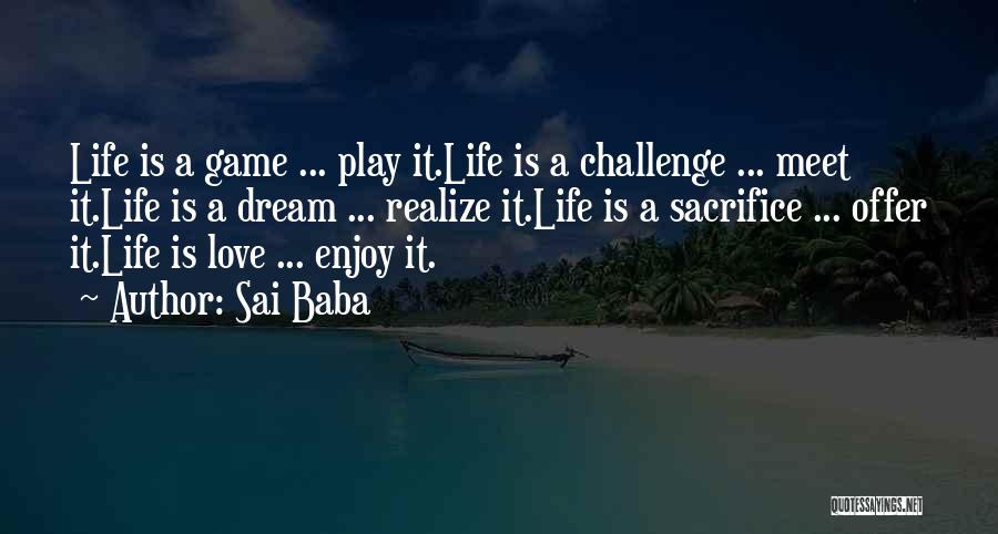 Sai Baba Quotes: Life Is A Game ... Play It.life Is A Challenge ... Meet It.life Is A Dream ... Realize It.life Is