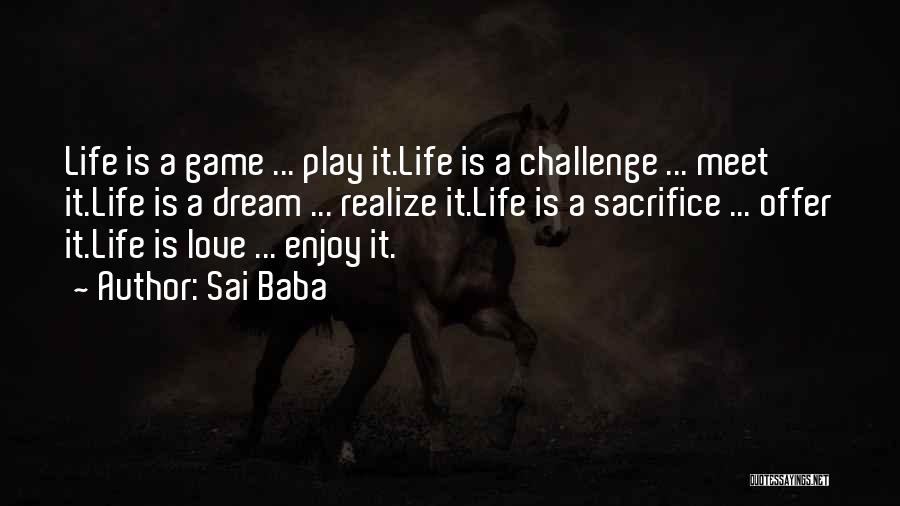 Sai Baba Quotes: Life Is A Game ... Play It.life Is A Challenge ... Meet It.life Is A Dream ... Realize It.life Is