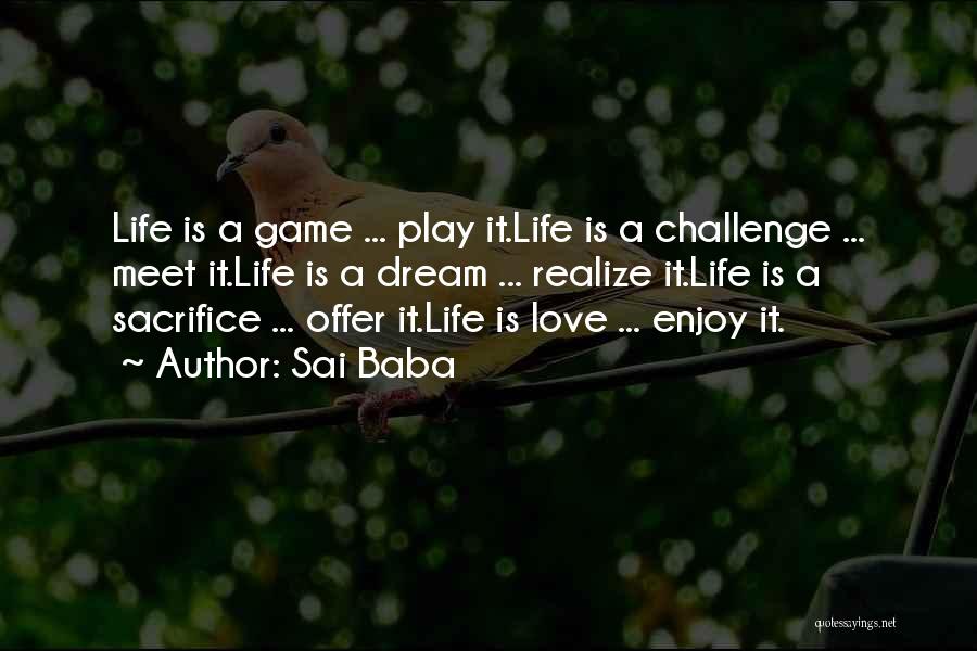 Sai Baba Quotes: Life Is A Game ... Play It.life Is A Challenge ... Meet It.life Is A Dream ... Realize It.life Is