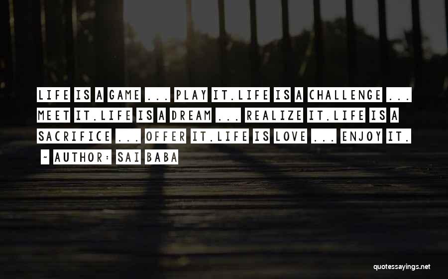 Sai Baba Quotes: Life Is A Game ... Play It.life Is A Challenge ... Meet It.life Is A Dream ... Realize It.life Is