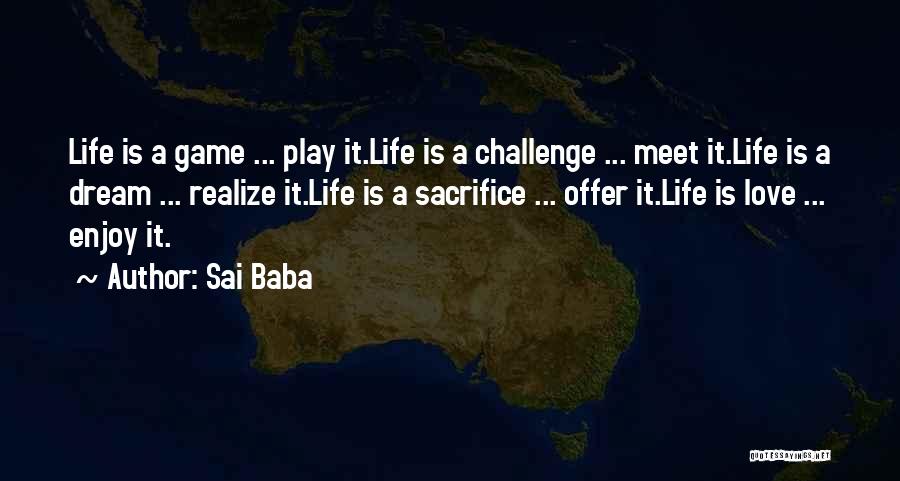 Sai Baba Quotes: Life Is A Game ... Play It.life Is A Challenge ... Meet It.life Is A Dream ... Realize It.life Is