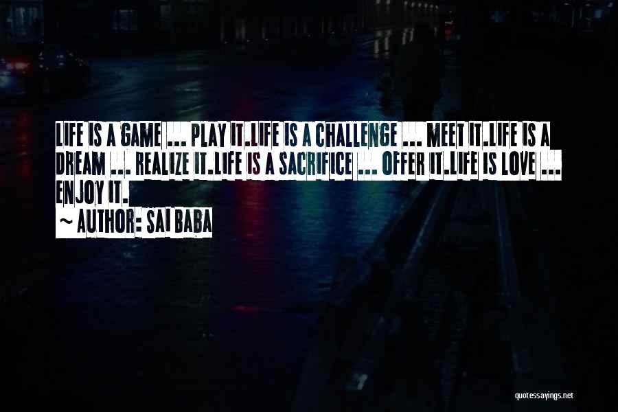 Sai Baba Quotes: Life Is A Game ... Play It.life Is A Challenge ... Meet It.life Is A Dream ... Realize It.life Is