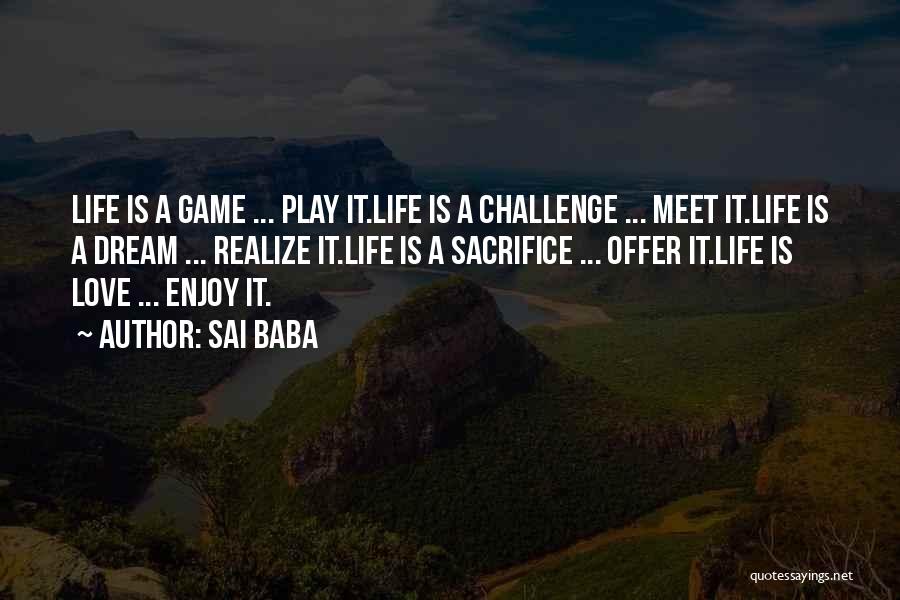Sai Baba Quotes: Life Is A Game ... Play It.life Is A Challenge ... Meet It.life Is A Dream ... Realize It.life Is