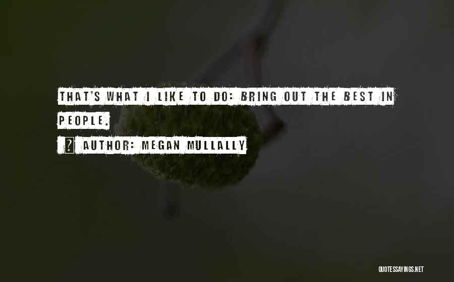 Megan Mullally Quotes: That's What I Like To Do: Bring Out The Best In People.