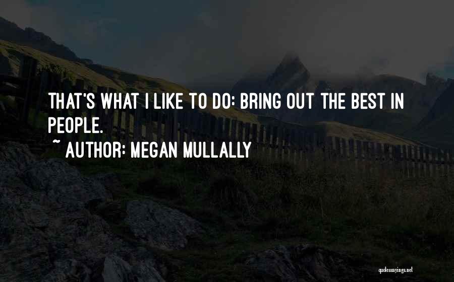 Megan Mullally Quotes: That's What I Like To Do: Bring Out The Best In People.