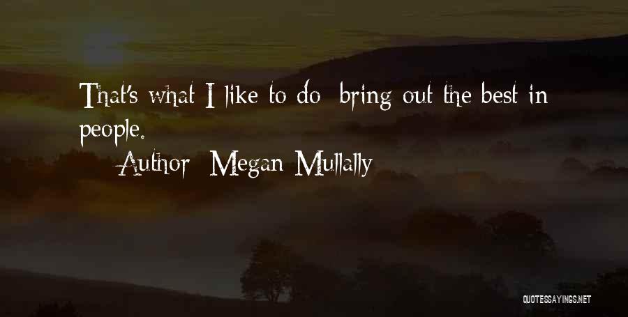 Megan Mullally Quotes: That's What I Like To Do: Bring Out The Best In People.
