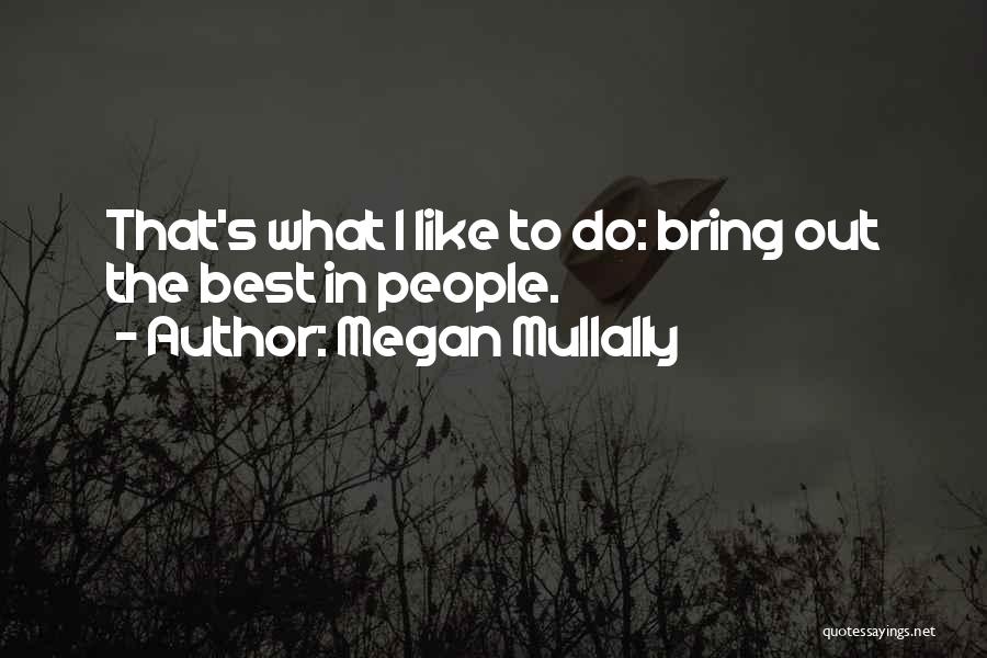 Megan Mullally Quotes: That's What I Like To Do: Bring Out The Best In People.