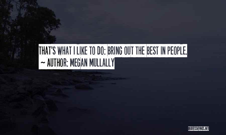 Megan Mullally Quotes: That's What I Like To Do: Bring Out The Best In People.