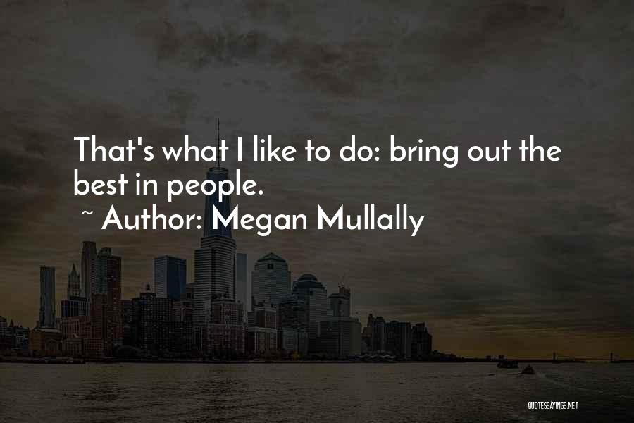 Megan Mullally Quotes: That's What I Like To Do: Bring Out The Best In People.