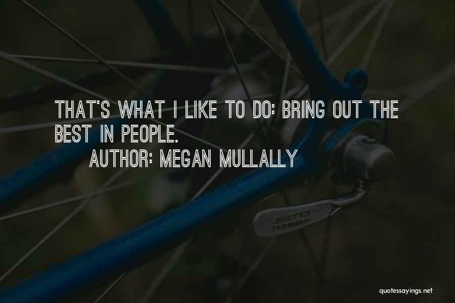 Megan Mullally Quotes: That's What I Like To Do: Bring Out The Best In People.