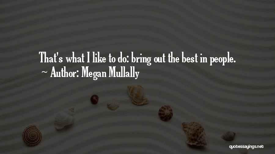Megan Mullally Quotes: That's What I Like To Do: Bring Out The Best In People.