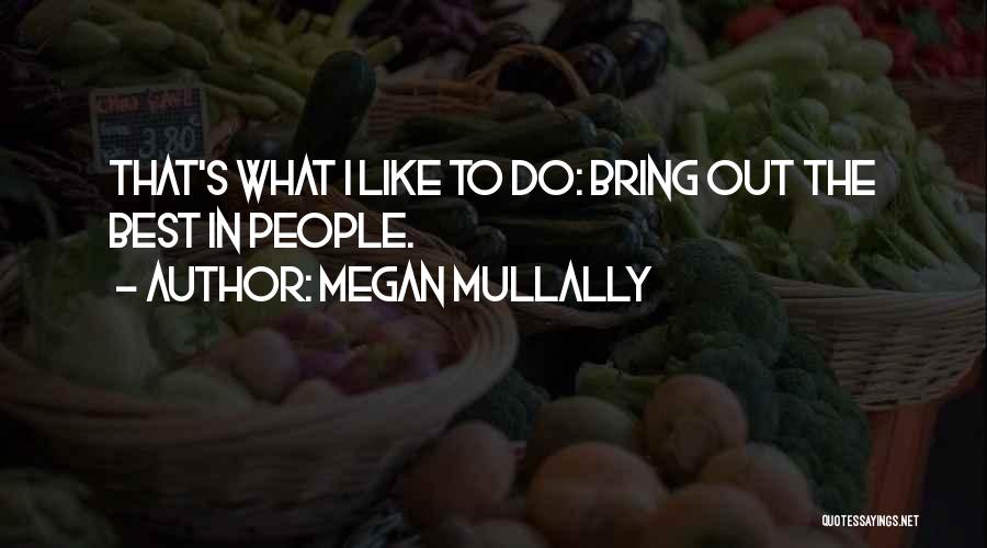 Megan Mullally Quotes: That's What I Like To Do: Bring Out The Best In People.