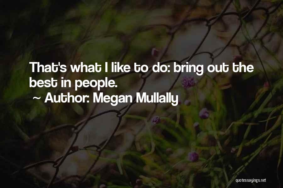Megan Mullally Quotes: That's What I Like To Do: Bring Out The Best In People.