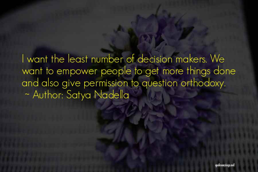 Satya Nadella Quotes: I Want The Least Number Of Decision Makers. We Want To Empower People To Get More Things Done And Also