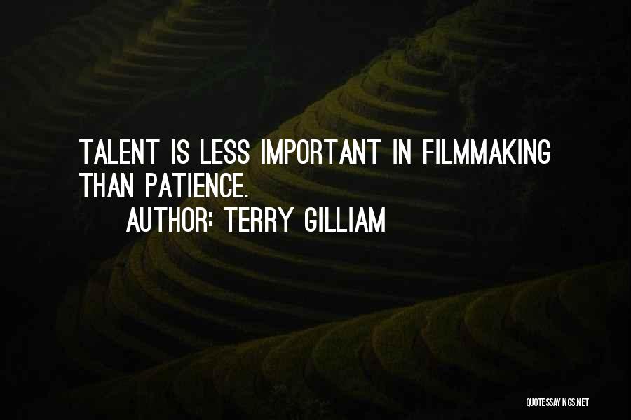Terry Gilliam Quotes: Talent Is Less Important In Filmmaking Than Patience.