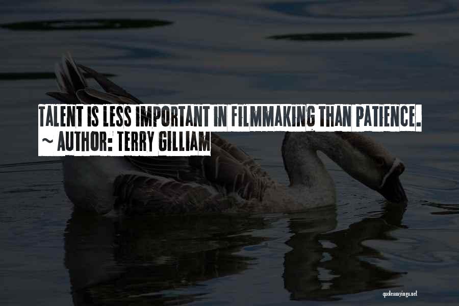 Terry Gilliam Quotes: Talent Is Less Important In Filmmaking Than Patience.