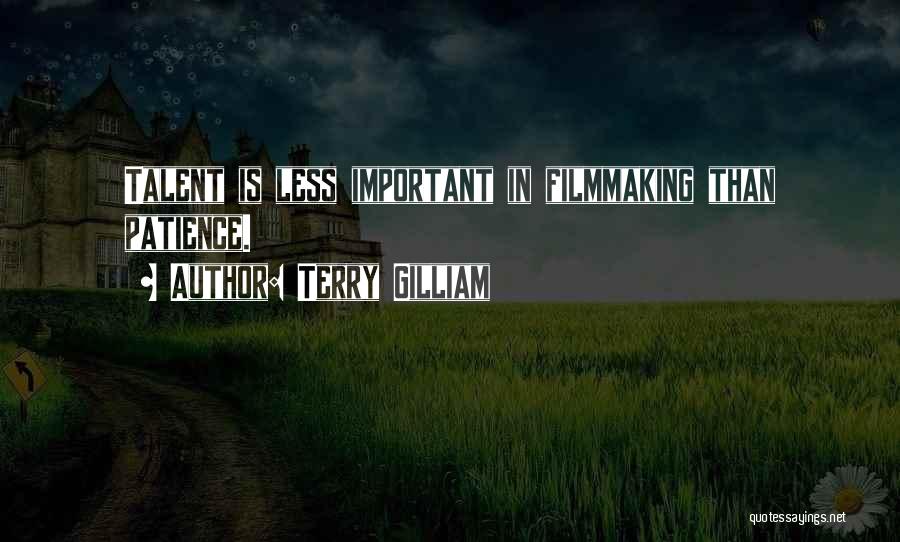 Terry Gilliam Quotes: Talent Is Less Important In Filmmaking Than Patience.