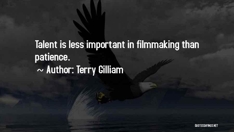 Terry Gilliam Quotes: Talent Is Less Important In Filmmaking Than Patience.