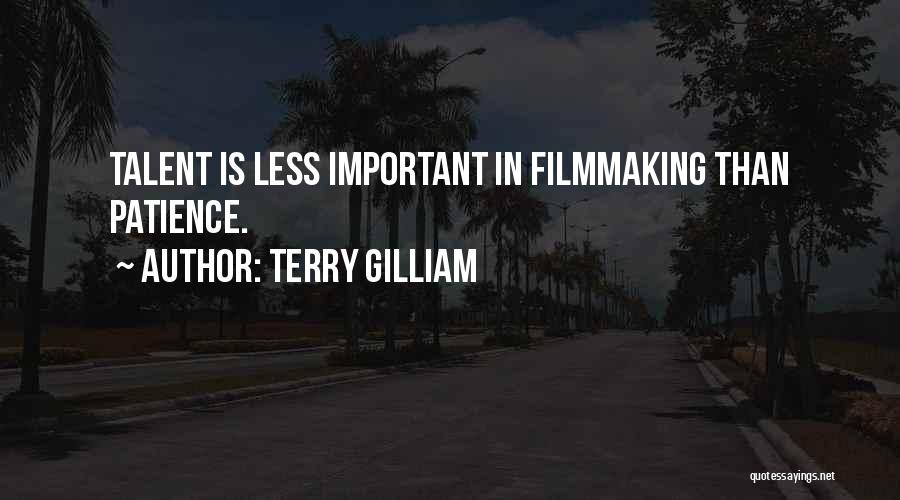 Terry Gilliam Quotes: Talent Is Less Important In Filmmaking Than Patience.