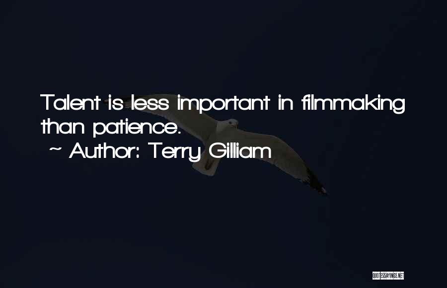 Terry Gilliam Quotes: Talent Is Less Important In Filmmaking Than Patience.