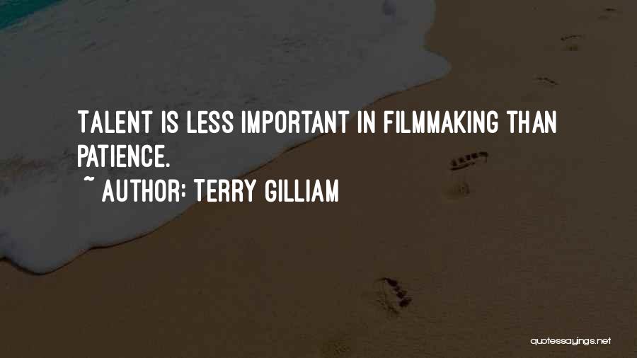 Terry Gilliam Quotes: Talent Is Less Important In Filmmaking Than Patience.