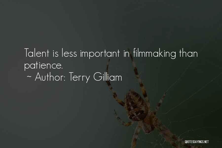 Terry Gilliam Quotes: Talent Is Less Important In Filmmaking Than Patience.