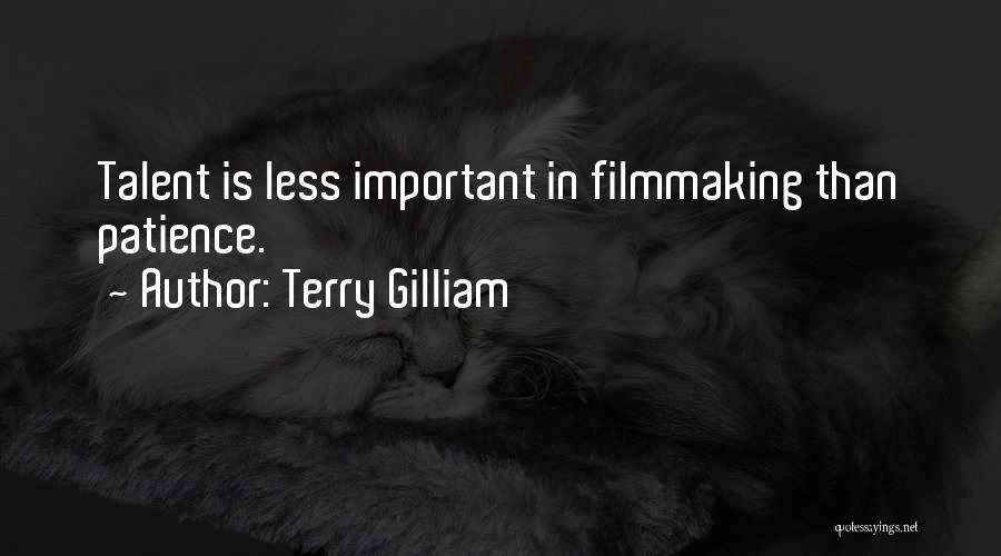 Terry Gilliam Quotes: Talent Is Less Important In Filmmaking Than Patience.