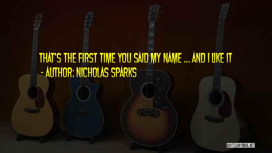 Nicholas Sparks Quotes: That's The First Time You Said My Name ... And I Like It