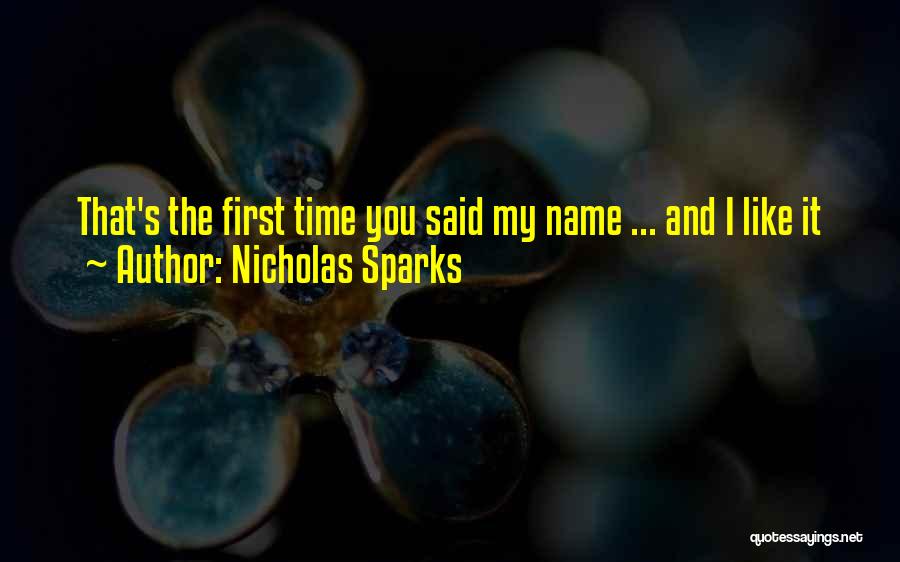 Nicholas Sparks Quotes: That's The First Time You Said My Name ... And I Like It