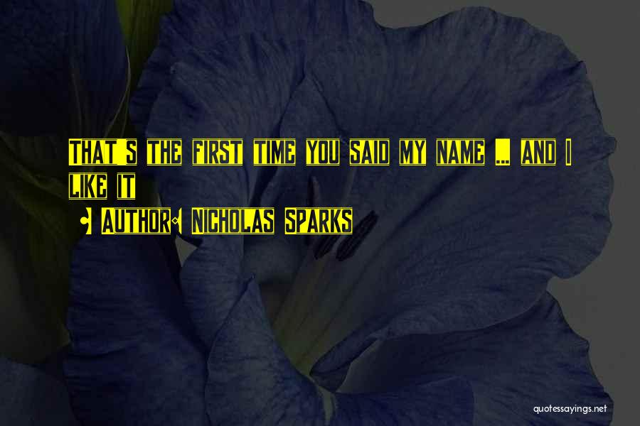 Nicholas Sparks Quotes: That's The First Time You Said My Name ... And I Like It