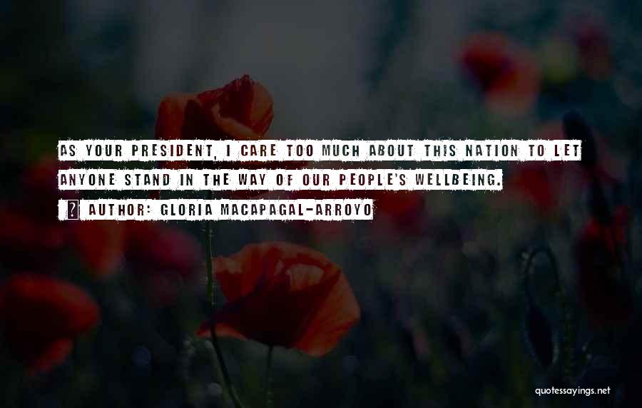 Gloria Macapagal-Arroyo Quotes: As Your President, I Care Too Much About This Nation To Let Anyone Stand In The Way Of Our People's