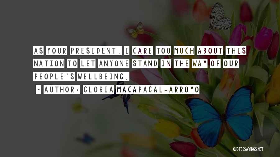Gloria Macapagal-Arroyo Quotes: As Your President, I Care Too Much About This Nation To Let Anyone Stand In The Way Of Our People's