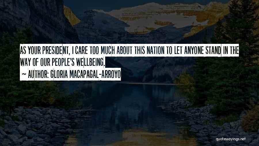 Gloria Macapagal-Arroyo Quotes: As Your President, I Care Too Much About This Nation To Let Anyone Stand In The Way Of Our People's