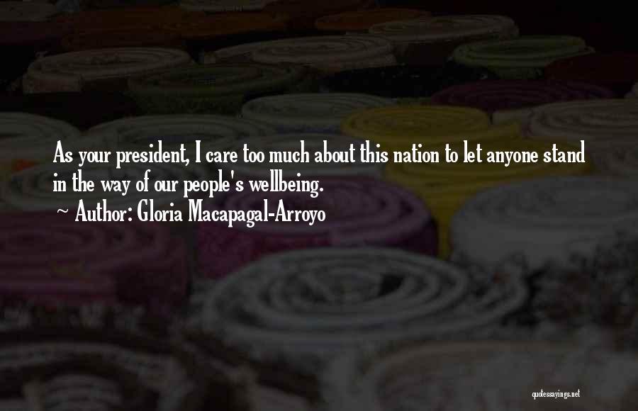 Gloria Macapagal-Arroyo Quotes: As Your President, I Care Too Much About This Nation To Let Anyone Stand In The Way Of Our People's