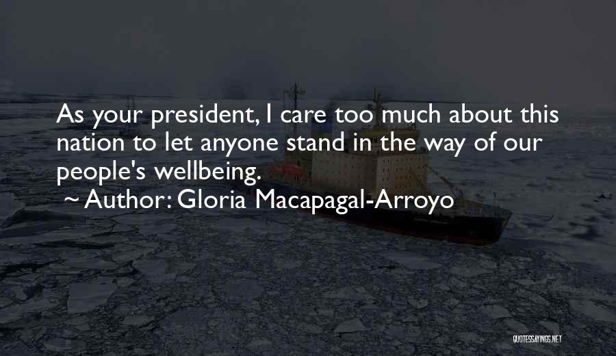 Gloria Macapagal-Arroyo Quotes: As Your President, I Care Too Much About This Nation To Let Anyone Stand In The Way Of Our People's