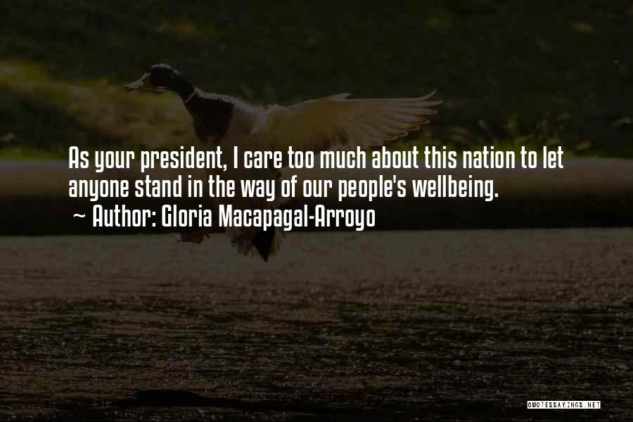 Gloria Macapagal-Arroyo Quotes: As Your President, I Care Too Much About This Nation To Let Anyone Stand In The Way Of Our People's