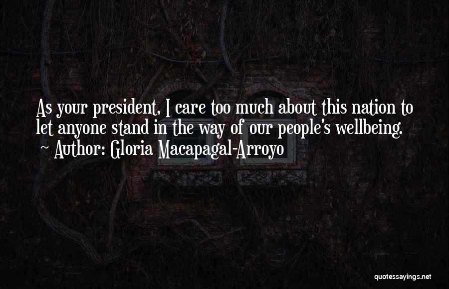 Gloria Macapagal-Arroyo Quotes: As Your President, I Care Too Much About This Nation To Let Anyone Stand In The Way Of Our People's