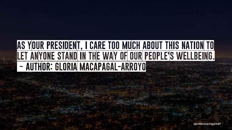 Gloria Macapagal-Arroyo Quotes: As Your President, I Care Too Much About This Nation To Let Anyone Stand In The Way Of Our People's