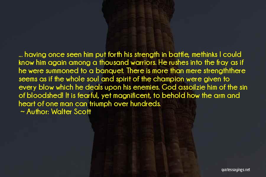 Walter Scott Quotes: ... Having Once Seen Him Put Forth His Strength In Battle, Methinks I Could Know Him Again Among A Thousand