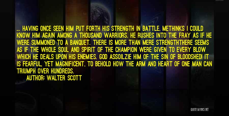 Walter Scott Quotes: ... Having Once Seen Him Put Forth His Strength In Battle, Methinks I Could Know Him Again Among A Thousand