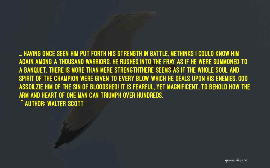 Walter Scott Quotes: ... Having Once Seen Him Put Forth His Strength In Battle, Methinks I Could Know Him Again Among A Thousand