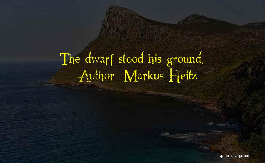 Markus Heitz Quotes: The Dwarf Stood His Ground.