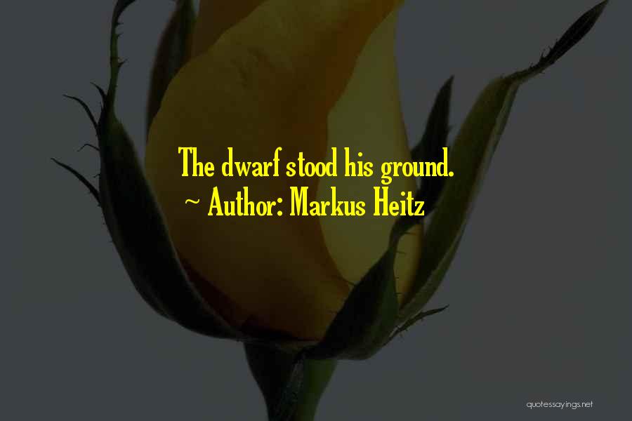 Markus Heitz Quotes: The Dwarf Stood His Ground.