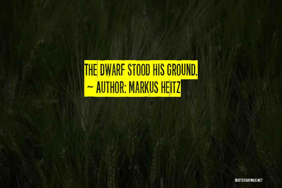 Markus Heitz Quotes: The Dwarf Stood His Ground.