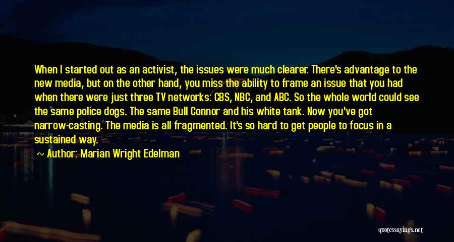 Marian Wright Edelman Quotes: When I Started Out As An Activist, The Issues Were Much Clearer. There's Advantage To The New Media, But On