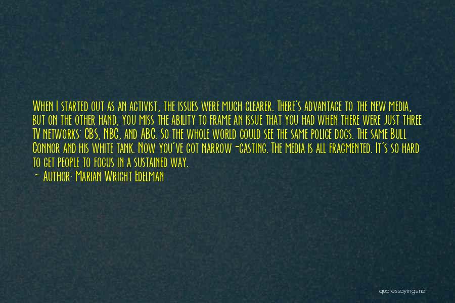 Marian Wright Edelman Quotes: When I Started Out As An Activist, The Issues Were Much Clearer. There's Advantage To The New Media, But On