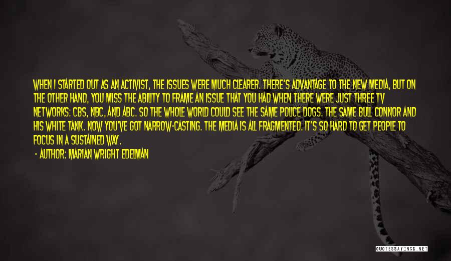 Marian Wright Edelman Quotes: When I Started Out As An Activist, The Issues Were Much Clearer. There's Advantage To The New Media, But On