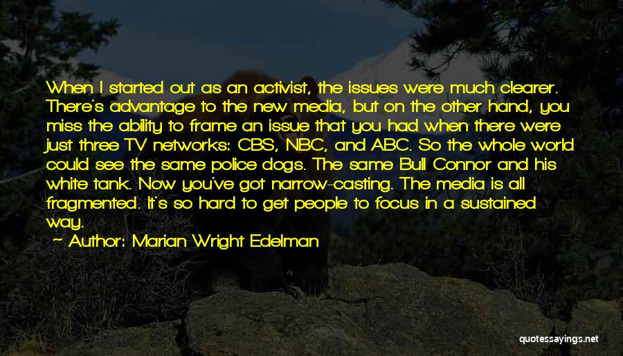 Marian Wright Edelman Quotes: When I Started Out As An Activist, The Issues Were Much Clearer. There's Advantage To The New Media, But On