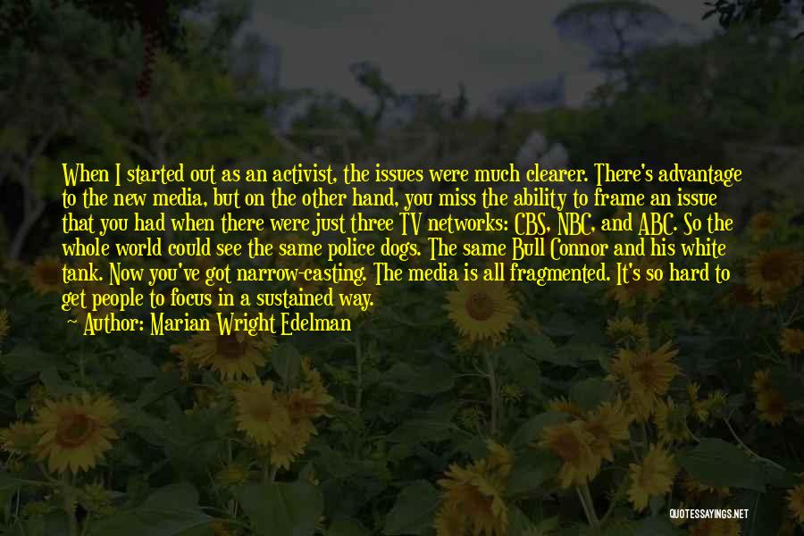 Marian Wright Edelman Quotes: When I Started Out As An Activist, The Issues Were Much Clearer. There's Advantage To The New Media, But On