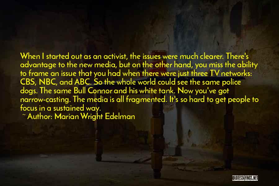 Marian Wright Edelman Quotes: When I Started Out As An Activist, The Issues Were Much Clearer. There's Advantage To The New Media, But On